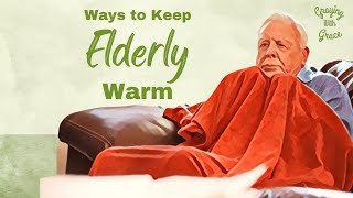 Tricks and Secrets to Keep Seniors Cozy, Warm, and Toasty