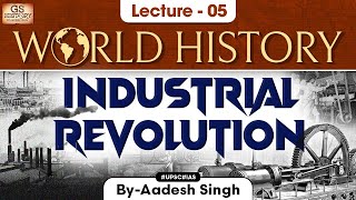 Industrial Revolution | World History | Lecture - 5 | UPSC | GS History by Aadesh Singh