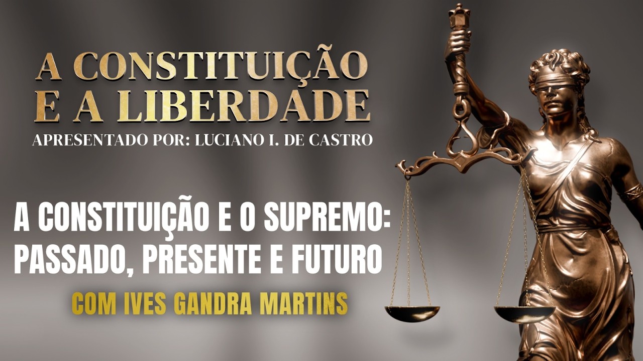ESTREIA | A CONSTITUIÇÃO E A LIBERDADE, COM LUCIANO I. DE CASTRO | CONVIDADO: DR. IVES GANDRA