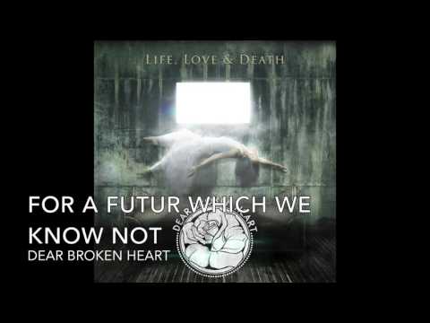 Dear Broken Heart - For A Futur Which We Know Not