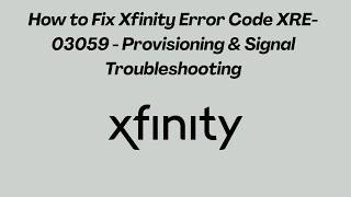 How to Fix Xfinity Error Code XRE-03059 - Provisioning & Signal Troubleshooting