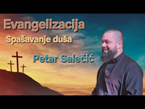 Evangelizacija - spašavanje duša - Petar Salečić