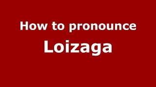 How to pronounce Loizaga