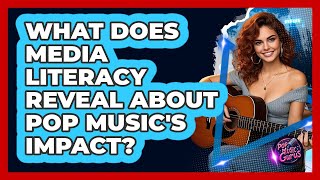 What Does Media Literacy Reveal About Pop Music's Impact? - Pop Music Gurus