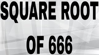 SQUARE ROOT OF 666