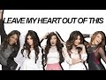 Fifth Harmony : Leave My Heart Out Of This ...
