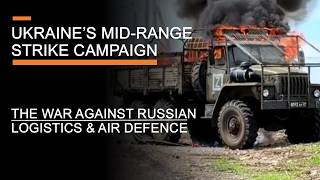 Ukraine's Mid-Range Strike Campaign - The War Against Russian Supply Lines & Air Defence