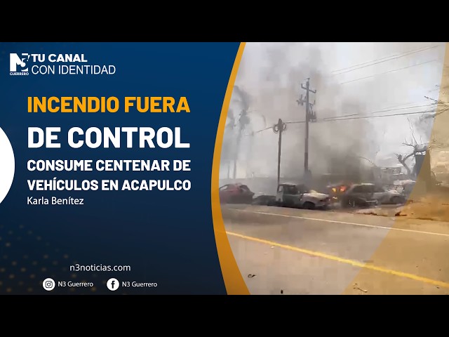 Incendio fuera de control consume centenar de vehículos en Acapulco