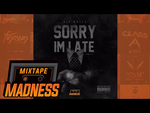 Big Watch - Sorry I'm Late (FULL MIXTAPE) | @MixtapeMadness