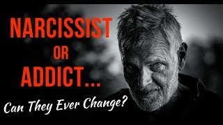 Narcissist Or Addict... Can They Ever Change?