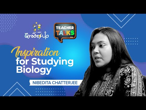 GradesUp Teacher Talks - Nibedita Chatterjee - Inspiration for Studying Biology