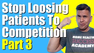 Loose patients to other agencies Part 3 | Home Health Marketing