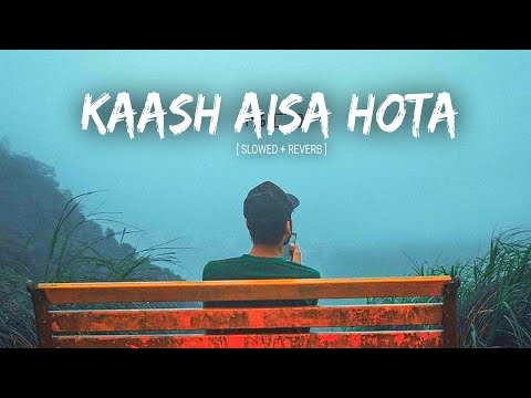 Kaash Aisa Hota (slowed + reverb) - Darshan Raval