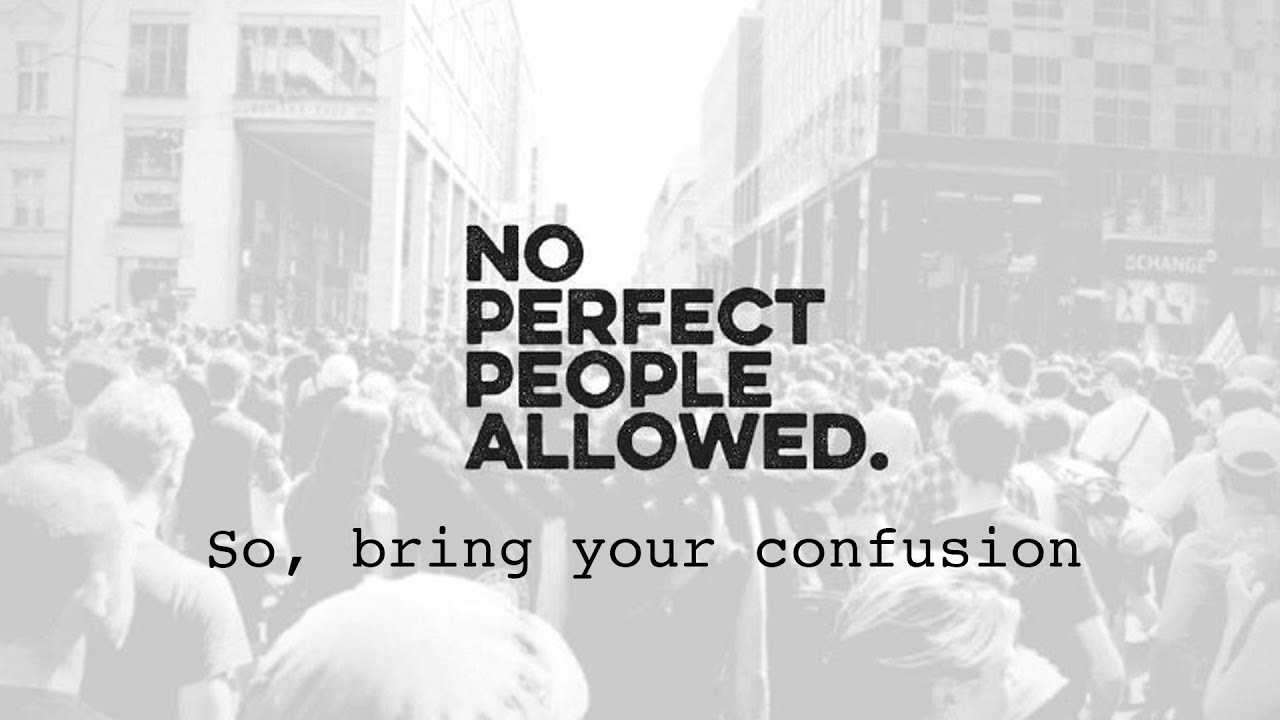 So, bring your confusion | No Perfect People Allowed