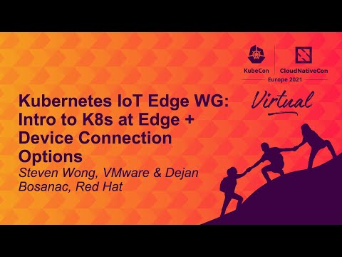 Kubernetes IoT Edge WG: Intro to K8s at Edge + Device Connection Option- Steven Wong & Dejan Bosanac
