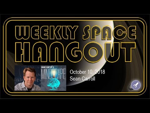 Weekly Space Hangout: Oct 10, 2018 - Sean Carroll