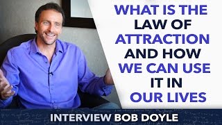 What is the law of attraction and how we can use it in our lives ? - Bob Doyle