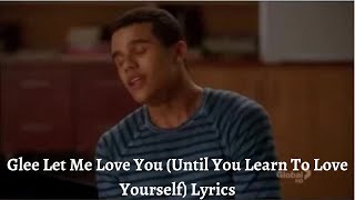 Glee Let Me Love You (Until You Learn To Love Yourself) Lyrics