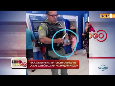 LINHA DE FOGO 02 03 20  PM retira "chupa cabras" de caixas eletrí´nicos