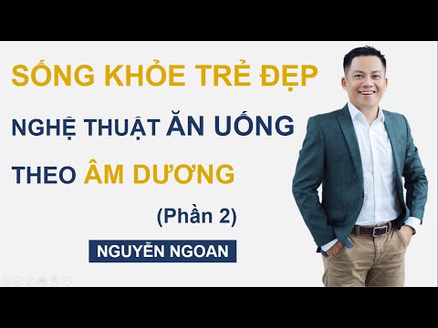 Sống khỏe trẻ đẹp - Nghệ thuật ăn uống theo Âm Dương (Phần 2)