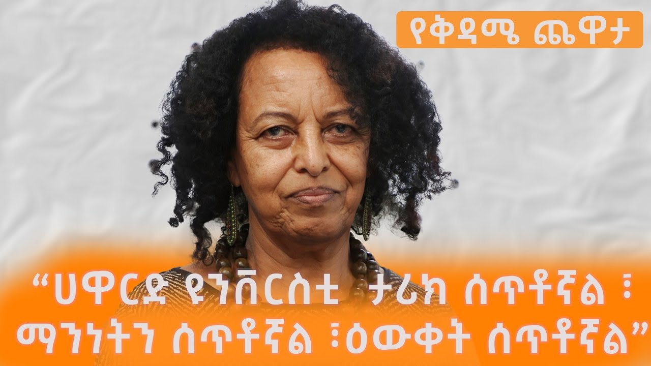 ‹‹ሀዋርድ ዩንቨርስቲ  ታሪክ ሰጥቶኛል ፣ማንነትን ሰጥቶኛል ፣ዕውቀት ሰጥቶኛል፡፡›