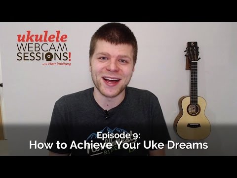Ukulele Webcam Sessions (Ep. 9) - How to Achieve Your Uke Dreams