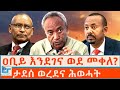 ዐቢይ እንደገና ወደ መቀለ ታደሰ ወረደና ሕወሓት ETHIO FORUM
