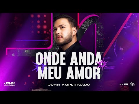 JOHN AMPLIFICADO - ONDE ANDA MEU AMOR (SENTIMENTO AMPLIFICADO)