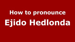 How to pronounce Ejido Hedlonda