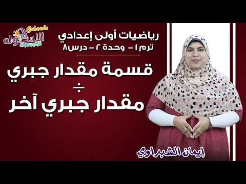 رياضيات أولى إعدادي 2019 | قسمة مقدار جبري على مقدار جبري آخر | تيرم1 - وح2 - در 8| الاسكوله