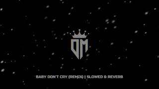 Baby Don&#39;t Cry (Remix) | Slowed &amp; Reverb