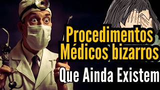 Procedimentos Médicos Chocantes Que Ainda Existem: Assista Até o Final
