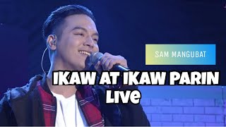 IKAW AT IKAW PARIN || SAM MANGUBAT(LIVE!)