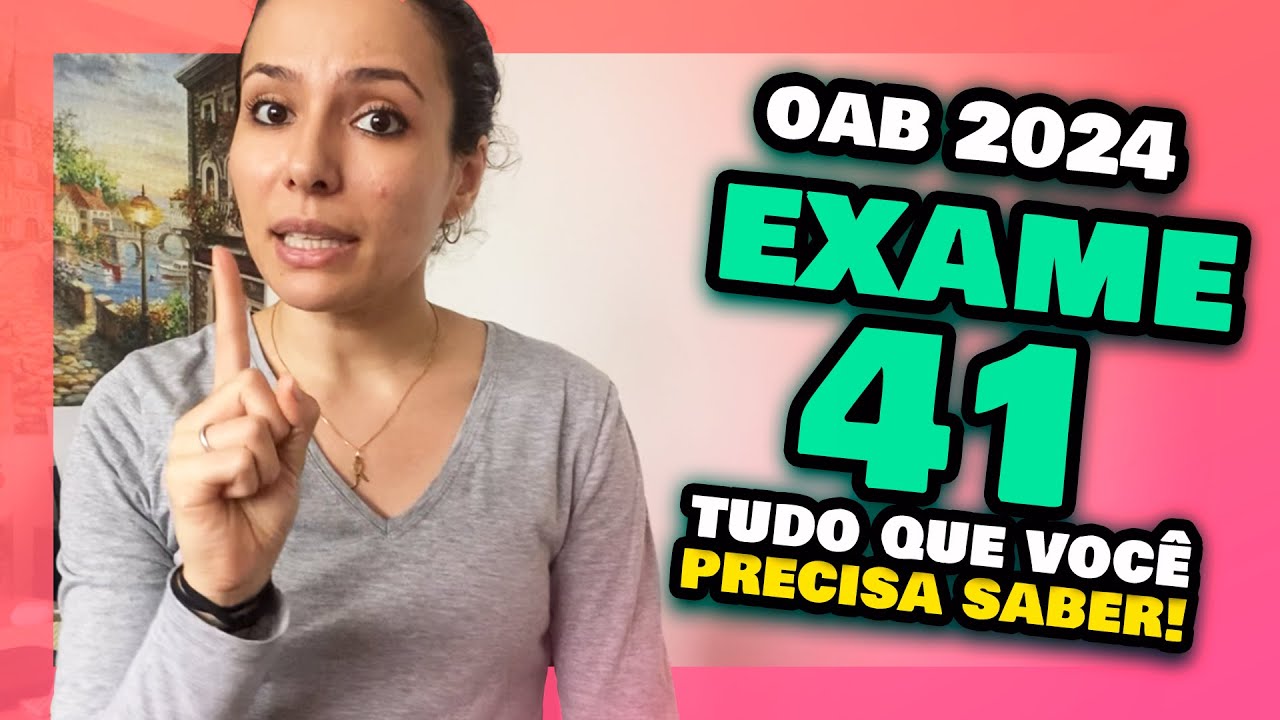 EXAME 41 da OAB 2024 - Tudo que você PRECISA saber! Prova da Ordem XLI