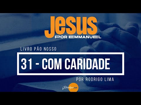 Livro Pão nosso   - capítulo 31 Com caridade -  por Rodrigo Lima