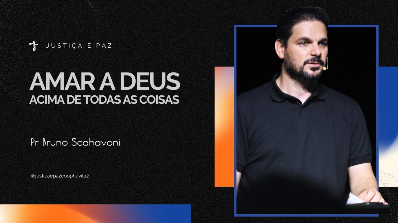 Amar a Deus Acima de Todas as Coisas | Bruno Scahavoni
