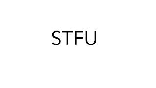 The Meaning of STFU