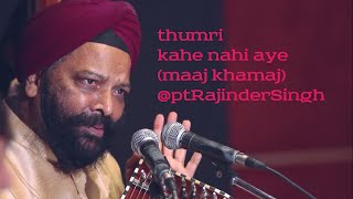 Pandit Rajinder Singh - Thumri - Raag Maaj Khamaj - Kahe Nahi Aye