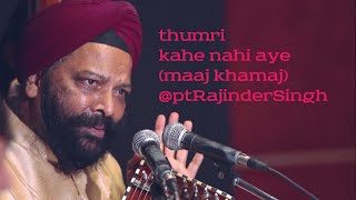 Pandit Rajinder Singh - Thumri - Raag Maaj Khamaj - Kahe Nahi Aye