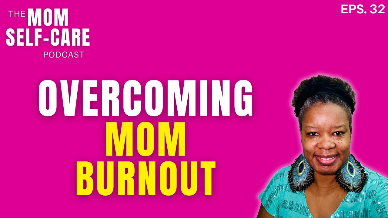 When Motherhood Feels Like Too Much: Overcoming Mom Burnout - The Mom Self-Care Podcast
