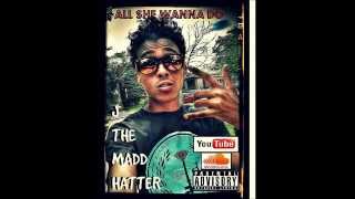 JTheMaDDHaTTeR - "All she wanna Do"