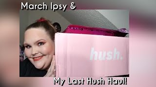 March Ipsy &amp; My Last Hush Haul Unboxing!