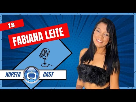 FABIANA LEITE - Xupeta Cast. Podcast #18