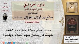 هل يقصر المسافر إذا حضر صلاة رباعية مع جماعة مقيمة؟ #فتاوى الفوزان