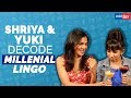 Shriya Pilgaonkar And Yuki Ellias Decode The Millennial Lingo