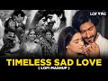 Timeless Love Mashup | LOFVIBE | K K | Arijit | Atif |  Mohit C | Ajab Si | Raabta | Bollywood Lofi
