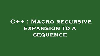 Download the video "C++ : Macro recursive expansion to a sequence"