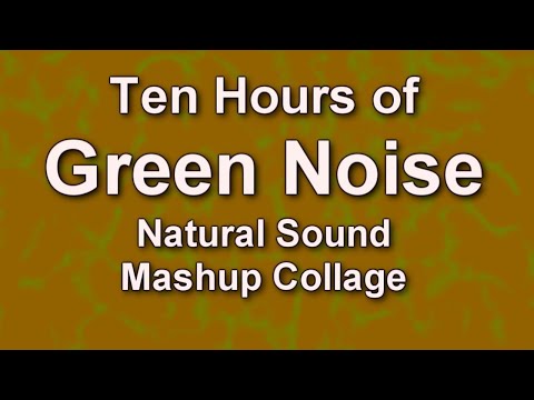 Green Noise is Natural Ambient Audio Sound Collage Mashup for Ten Hours