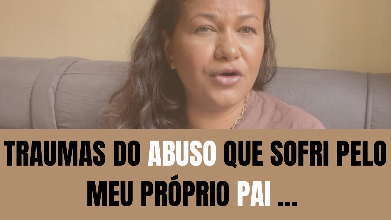 CONSEQUÊNCIA DO TRAUMA ABUSO  DO MEU PAI. (traumas que trouxe para vida adulta 😭😢😭#abusosexual