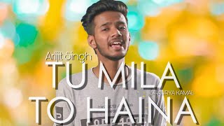 Tu Mila To Haina - Arijit Singh | Shaurya Kamal - Cover